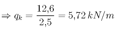  \Rightarrow q_k = \frac{12{,}6}{2{,}5} = 5{,}72 \, \text{kN/m} 