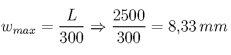  w_{max} = \frac{L}{300} \Rightarrow \frac{2500}{300} = 8{,}33 \, \text{mm} 