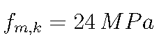  f_{m,k} = 24 \, \text{MPa} 