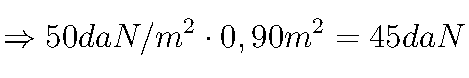 \Rightarrow50daN/m^2 \cdot 0,90m^2=45daN