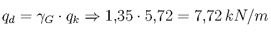  q_d = \gamma_G \cdot q_k \Rightarrow 1{,}35 \cdot 5{,}72 = 7{,}72 \, \text{kN/m} 
