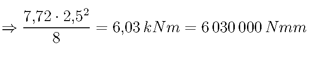  \Rightarrow\frac{7{,}72 \cdot 2{,}5^2}{8} = 6{,}03 \, \text{kNm} = 6\,030\,000 \, \text{Nmm}