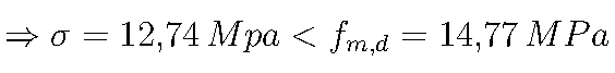 \Rightarrow \sigma = 12{,}74\,Mpa < f_{m,d} = 14{,}77 \, \text{MPa}