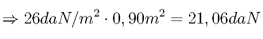 \Rightarrow26daN/m^2 \cdot 0,90m^2=21,06daN